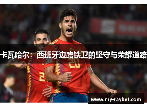 卡瓦哈尔：西班牙边路铁卫的坚守与荣耀道路