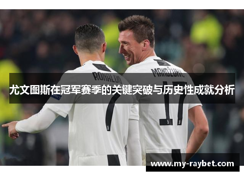尤文图斯在冠军赛季的关键突破与历史性成就分析