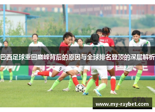 巴西足球重回巅峰背后的原因与全球排名登顶的深层解析